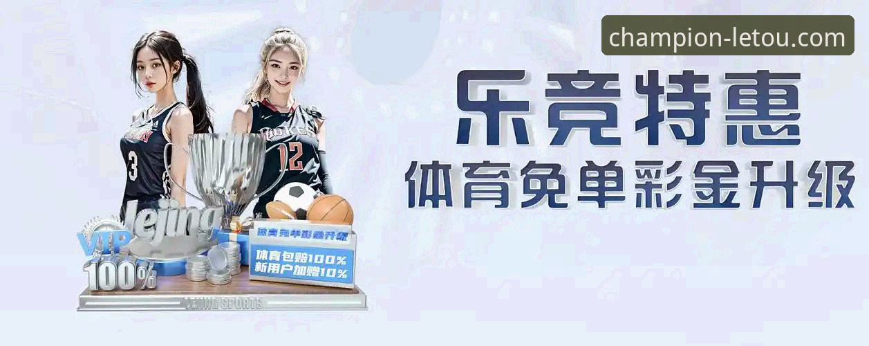 乐投体育平台：letou乐投官网最新版全面评测与深度解析